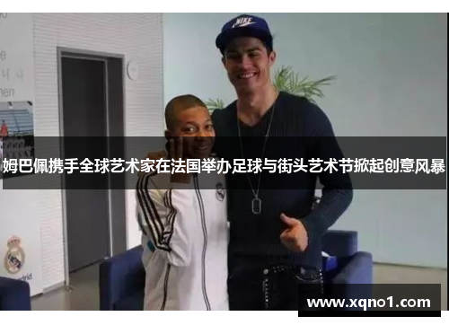 姆巴佩携手全球艺术家在法国举办足球与街头艺术节掀起创意风暴