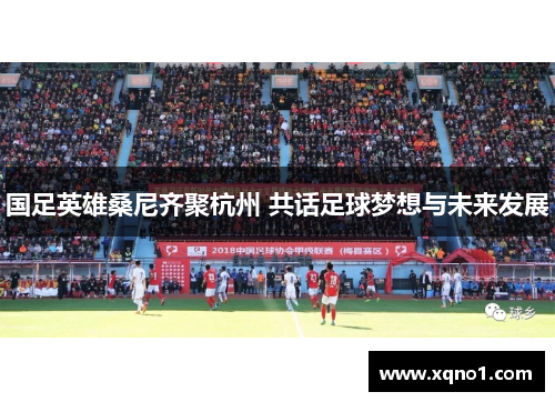 国足英雄桑尼齐聚杭州 共话足球梦想与未来发展