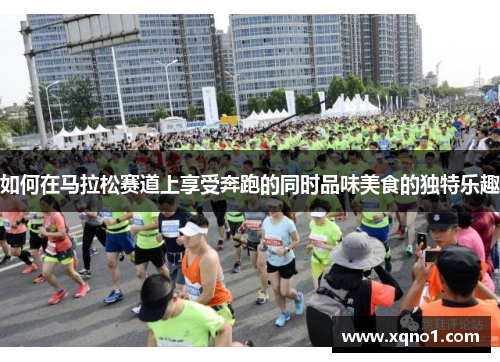 如何在马拉松赛道上享受奔跑的同时品味美食的独特乐趣