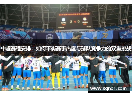 中超赛程安排：如何平衡赛事热度与球队竞争力的双重挑战