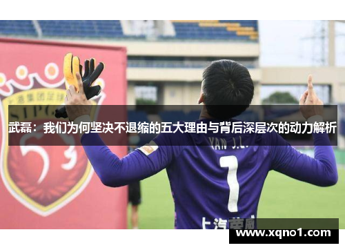 武磊：我们为何坚决不退缩的五大理由与背后深层次的动力解析