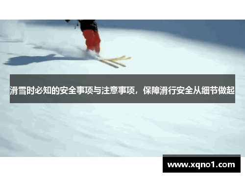 滑雪时必知的安全事项与注意事项，保障滑行安全从细节做起