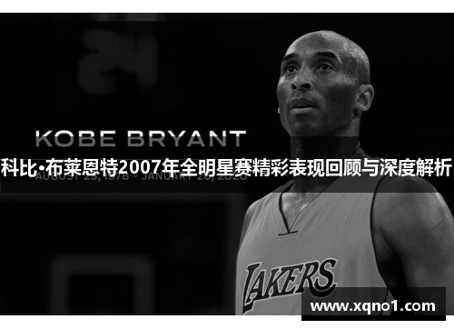 科比·布莱恩特2007年全明星赛精彩表现回顾与深度解析