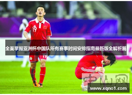 全面掌握亚洲杯中国队所有赛事时间安排指南最新版全解析篇